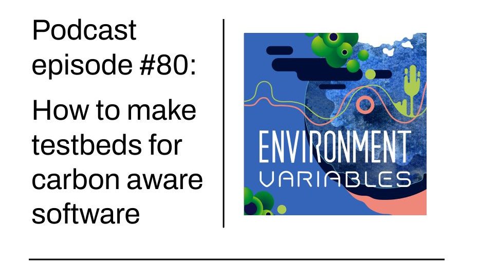 Environment Variables podcast: Building Carbon-aware Testbeds - Green Web Foundation