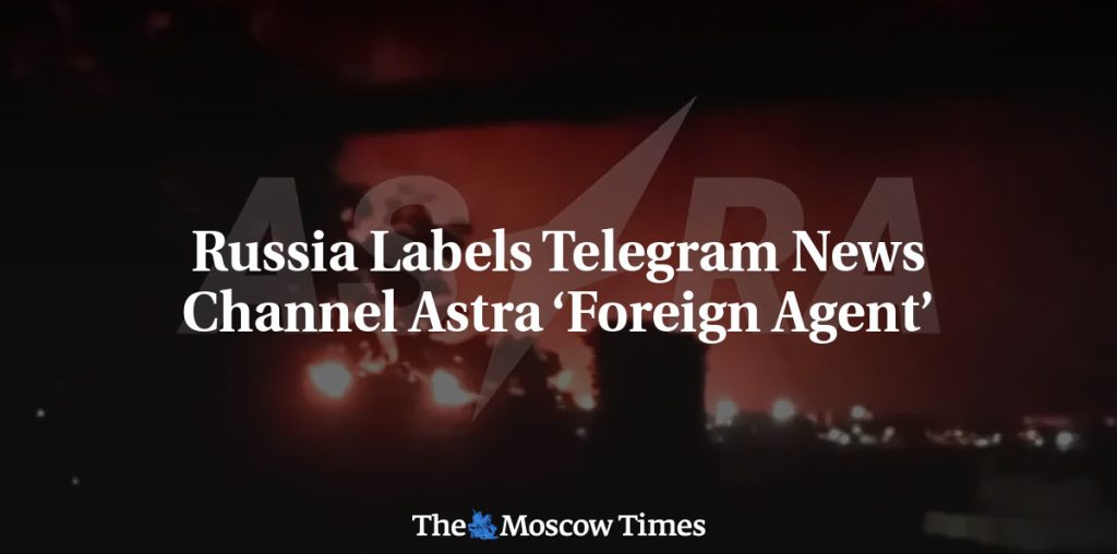 Russia Labels Telegram News Channel Astra ‘Foreign Agent’ - The Moscow Times